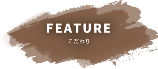 FEATURE,こだわり